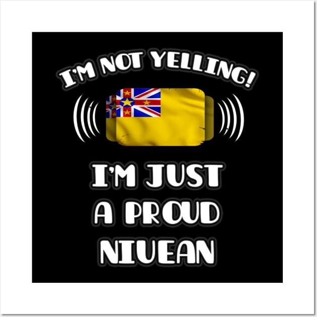I'm Not Yelling I'm A Proud Niuean - Gift for Niuean With Roots From Niue Wall Art by Country Flags